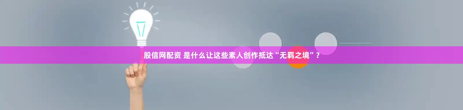 股信网配资 是什么让这些素人创作抵达“无羁之境”？